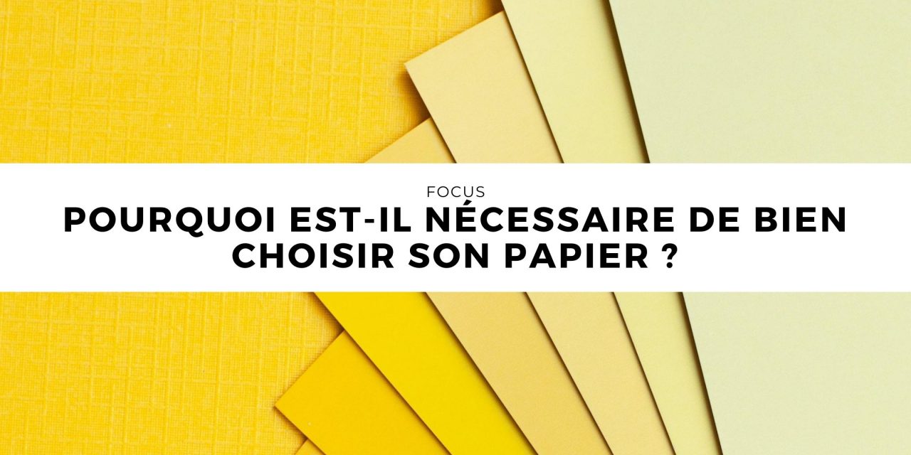 Pourquoi est-il nécessaire de bien choisir son papier ?