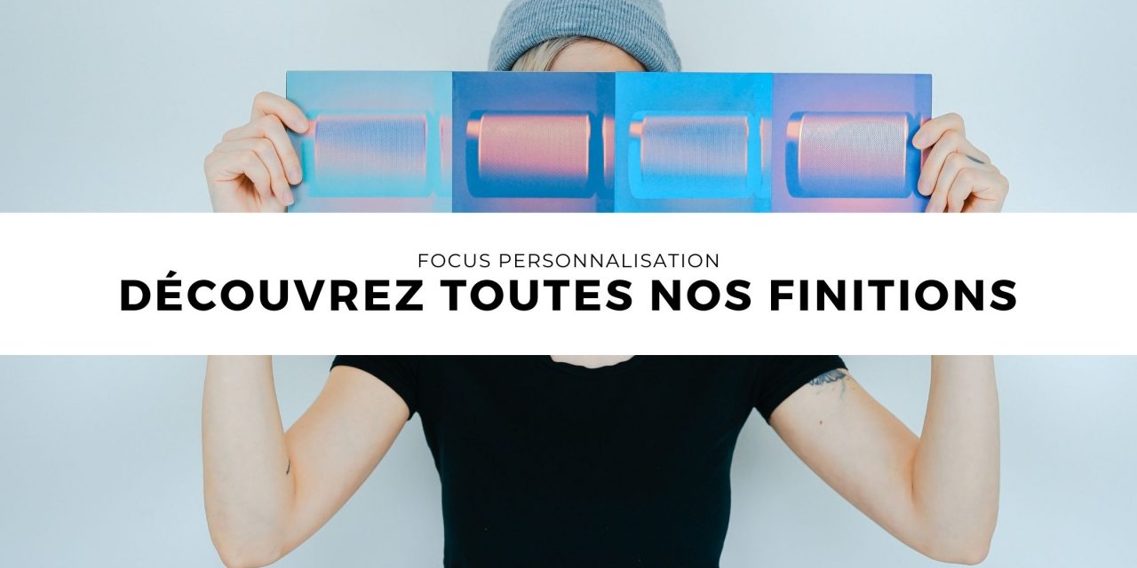 Toutes nos finitions – Votre personnalisation