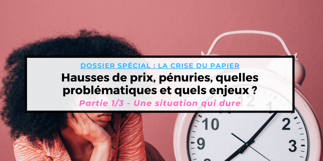 Crise du papier (1/3) : une situation qui dure – Le point en décembre 2021